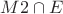 $M2\cap E$ $M2\cap E$