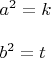 $\begin{array}{l}
 a^2  =  k \\ 
\\
 b^2  =  t \\ 
 \end{array}$