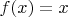 $ f(x)=x