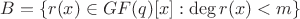 $B=\{r(x) \in GF(q)[x]:\deg{r(x)}<m\}$