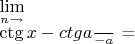 $\lim\limits_{n \to \a}\frac {\ctg x - ctg a} {\x-a}$ =