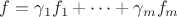 $f = \gamma_1 f_1 + \dots + \gamma_m f_m$