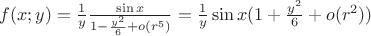 $f(x;y)={\frac{1}{y}}\frac{\sin x}{1-\frac{y^2}{6}+o(r^5)}=\frac{1}{y}\sin x (1+\frac{y^2}{6}+o(r^2))$