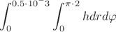 $$\int_{0}^{0.5\cdot 10 ^ -3}\int_{0}^{\pi \cdot 2} hdrd\varphi$$ $$\int_{0}^{0.5\cdot 10 ^ -3}\int_{0}^{\pi \cdot 2} hdrd\varphi$$