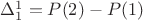 $\Delta^1_1=P(2)-P(1)$
