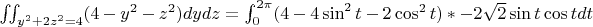 $\iint_{y^2 + 2z^2 = 4} (4 - y^2 - z^2)dy dz = \int_{0}^{2\pi}(4 - 4\sin^2 t - 2 \cos^2 t) *-2 \sqrt2 \sin t \cos  t dt$