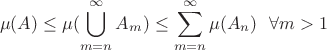 $$
\mu(A) \leq \mu(\bigcup_{m = n}^{\infty} A_m) \leq \sum\limits_{m = n}^{\infty} \mu(A_n) \ \ \forall m > 1
$$