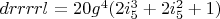 $drrrrl=20 g^4 (2 i_5^3+2 i_5^2+1)$