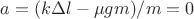 $a= (k \Delta l-\mu gm)/m=0$