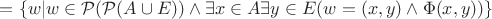$=\{w|w\in\mathcal{P}(\mathcal{P}(A\cup E))\wedge\exists x\in A\exists y\in E(w=(x,y)\wedge\Phi(x,y))\}$