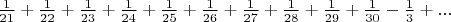 $ \frac 1 {21} + \frac 1 {22} + \frac 1 {23} + \frac 1 {24}+ \frac 1 {25} + \frac 1 {26} + \frac 1 {27} + \frac 1 {28} + \frac 1 {29} + \frac 1 {30} - \frac 1 3 + ... $