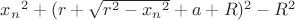 ${x_n}^2+(r+\sqrt{r^2-{x_n}^2}+a+R)^2-R^2$