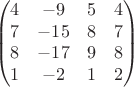 $$\begin{pmatrix}
 4 & -9 & 5 & 4 \\
 7 & -15 & 8 & 7 \\
 8 &  -17 & 9 & 8\\
 1 & -2 & 1 & 2 
\end{pmatrix}$$