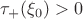 $\tau_+(\xi_0)>0$