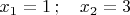 $x_1=1 \, ; \quad x_2=3$