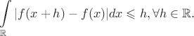 $\large \displaystyle \int\limits_{\mathbb{R}}|f(x+h)-f(x)|dx\leqslant h,\forall h \in \mathbb{R}.$