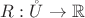 $R: \mathring{U} \to \mathbb{R}$ $R: \mathring{U} \to \mathbb{R}$
