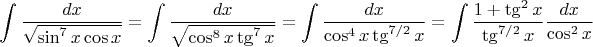 \[\int\frac{dx}{\sqrt{\sin^7{x}\cos{x}}}=\int\frac{dx}{\sqrt{\cos^8{x}\operatorname{tg}^7{x}}}=\int\frac{dx}{\cos^4{x}\operatorname{tg}^{7/2}{x}}=\int\frac{1+\operatorname{tg}^2{x}}{\operatorname{tg}^{7/2}{x}}\frac{dx}{\cos^2{x}}\[