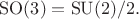 $\mathrm{SO}(3)=\mathrm{SU}(2)/2.$