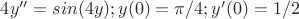 $4y''=sin(4y); y(0)=\pi/4; y'(0)=1/2$