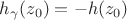 $h_{\gamma}(z_0) = -h(z_0)$