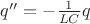 $q'' = - \frac {1}{LC} q$