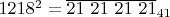 $1218^2 =\overline{21 \ 21 \ 21 \ 21}_{41}$