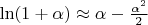 $\ln (1+\alpha)\approx\alpha-\frac {\alpha^2} 2$