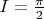 $I=\frac{\pi}{2}$