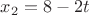 $x_{2} = 8-2t$