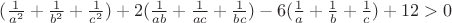 $(\frac{1}{a^2}+\frac{1}{b^2}+\frac{1}{c^2})+2(\frac{1}{ab}+\frac{1}{ac}+\frac{1}{bc})-6(\frac 1 a+\frac 1 b+\frac 1 c)+12>0$