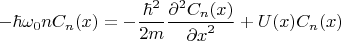 $$
- \hbar \omega_0 n C_n(x) = - \frac{\hbar^2}{2m} \frac{\partial^2 C_n(x)}{{\partial x}^2} + U(x) C_n(x)
$$