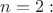 $n=2:$