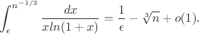 $$\int_{\epsilon}^{n^{-1/3}}\frac{dx}{xln(1+x)}=\frac{1}{\epsilon}-\sqrt[3]n+o(1).$$