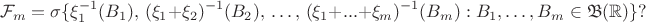 $$\mathcal F_m=\sigma\{\xi_1^{-1}(B_1),\,(\xi_1+\xi_2)^{-1}(B_2), \, \ldots,  \,(\xi_1+...+\xi_m)^{-1}(B_m): B_1, \ldots, B_m\in \mathfrak B(\mathbb R)\}?$$