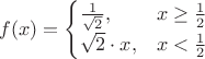$$f(x) = \begin{cases}
\frac{1}{\sqrt{2}}, & x \ge \frac{1}{2} \\
\sqrt{2}\cdot x, & x<\frac{1}{2}
\end{cases}