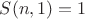 $S(n,1)=1$