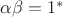 $\alpha\beta=1^{*}$