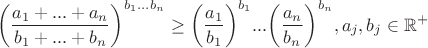 $$\bigg( \dfrac{a_1+...+a_n}{b_1+...+b_n} \bigg)^{b_1 ... b_n} \ge \bigg( \dfrac{a_1}{b_1} \bigg)^{b_1} ... \bigg( \dfrac{a_n}{b_n} \bigg)^{b_n}, a_j, b_j \in \mathbb{R}^{+}$$