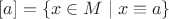 $[a] = \{ x \in M \mid x \equiv a \}$