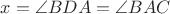 $x=\angle BDA=\angle BAC$