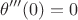 $$\theta'''(0)=0$$