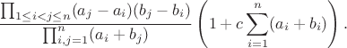 $$\frac{\prod_{1\le i<j\le n}(a_j-a_i)(b_j-b_i)}{\prod_{i,j=1}^n(a_i+b_j)}\left(1+c\sum_{i=1}^n(a_i+b_i)\right).$$