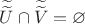 $\widetilde{\widetilde{U}} \cap \widetilde{\widetilde{V}} =  \varnothing$