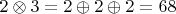 $ 2 \otimes 3 = 2 \oplus 2 \oplus 2 = 68$