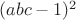 $(abc-1)^2$