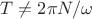 $T \ne 2 \pi N / \omega$