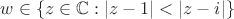 $w \in \{z \in \mathbb C: |z - 1| < |z - i|\}$