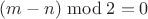 $(m-n) \bmod 2 = 0$