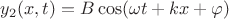 $y_2(x, t)=B\cos(\omega t+kx+\varphi)$